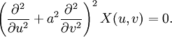 
\left( \frac{\partial ^{2}}{ \partial
 u^{2}} + a^{2}\frac {\partial^{2}}{\partial v^{2}} \right)^{2}
X(u,v) = 0.
