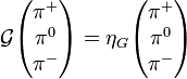 \mathcal G \begin{pmatrix} \pi^+ \\ \pi^0 \\ \pi^- \end{pmatrix} = 
\eta_G \begin{pmatrix} \pi^+ \\ \pi^0 \\ \pi^- \end{pmatrix}