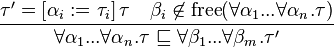 \displaystyle\frac{\tau' = \left[\alpha_i := \tau_i\right] \tau \quad \beta_i \not\in \textrm{free}(\forall \alpha_1...\forall\alpha_n . \tau)}{\forall \alpha_1...\forall\alpha_n . \tau \sqsubseteq \forall \beta_1...\forall\beta_m . \tau'}