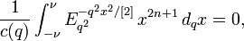 \frac{1}{c(q)}\int_{-\nu}^\nu E_{q^{2}}^{-q^2 x^2/[2]} \, x^{2n+1} \, d_qx=0 ,