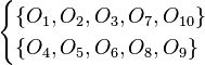 
\begin{cases} 
\{O_{1},O_{2},O_{3},O_{7},O_{10}\} \\ 
\{O_{4},O_{5},O_{6},O_{8},O_{9}\} \end{cases}
