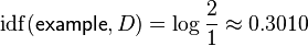 \mathrm{idf}(\mathsf{example}, D) = \log \frac{2}{1} \approx 0.3010