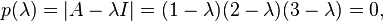  p(\lambda)=|A-\lambda I| = (1-\lambda)(2-\lambda)(3-\lambda)=0,