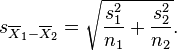 s_{\overline{X}_1 - \overline{X}_2} = \sqrt{{s_1^2 \over n_1} + {s_2^2  \over n_2}}.
