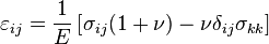  \varepsilon_{ij} = \frac {1}{E} \left [ \sigma_{ij}(1+\nu) - \nu \delta_{ij} \sigma_{kk} \right ] 