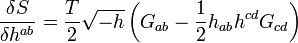  \frac{\delta S}{\delta h^{ab}} = \frac{T}{2} \sqrt{-h} \left( G_{ab} - \frac12 h_{ab} h^{cd} G_{cd} \right) 