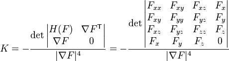 
K=-\frac{ 
\det \begin{vmatrix}
H(F) & \nabla F^{\mathsf T} \\
\nabla F & 0 
\end{vmatrix}
}{ |\nabla F|^4 }
=-\frac{ 
\det\begin{vmatrix}
F_{xx} & F_{xy} & F_{xz} & F_x \\
F_{xy} & F_{yy} & F_{yz} & F_y \\
F_{xz} & F_{yz} & F_{zz} & F_z \\
F_{x} & F_{y} & F_{z} & 0 \\
\end{vmatrix}
}{ |\nabla F|^4 }
