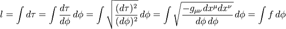  l = \int d\tau = \int {d\tau \over d\phi} \, d\phi = \int \sqrt{{(d\tau)^2 \over (d\phi)^2}} \, d\phi = \int \sqrt{{-g_{\mu \nu} dx^\mu dx^\nu \over d\phi \, d\phi}} \, d\phi = \int f \, d\phi