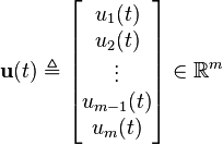 \mathbf {u} (t)\triangleq {\begin{bmatrix}u_{1}(t)\\u_{2}(t)\\\vdots \\u_{m-1}(t)\\u_{m}(t)\end{bmatrix}}\in \mathbb {R} ^{m}