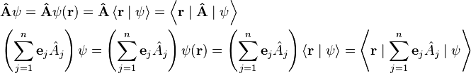 \begin{align} & \mathbf{\hat{A}} \psi = \mathbf{\hat{A}} \psi ( \mathbf{r} ) = \mathbf{\hat{A}} \left\langle \mathbf{r} \mid \psi \right\rangle = \left\langle \mathbf{r} \mid \mathbf{\hat{A}} \mid \psi \right\rangle \\

& \left ( \sum_{j=1}^n \mathbf{e}_j \hat{A}_j \right ) \psi = \left ( \sum_{j=1}^n \mathbf{e}_j \hat{A}_j \right ) \psi ( \mathbf{r} ) = \left ( \sum_{j=1}^n \mathbf{e}_j \hat{A}_j \right ) \left\langle \mathbf{r} \mid \psi \right\rangle = \left\langle \mathbf{r} \mid \sum_{j=1}^n \mathbf{e}_j \hat{A}_j \mid \psi \right\rangle \\

\end{align} \,\!