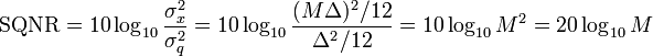 {\rm SQNR}= 10\log_{10}{\frac {\sigma_x^2}{\sigma_q^2}} = 10\log_{10}{\frac {(M\Delta)^2/12}{\Delta^2/12}}= 10\log_{10}M^2= 20\log_{10}M