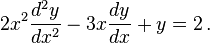  2 x^2 \frac{d^2y}{dx^2} - 3 x \frac{dy}{dx} + y = 2 \,. 