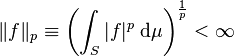 \|f\|_p \equiv \left({\int_S |f|^p\;\mathrm{d}\mu}\right)^{\frac{1}{p}}<\infty