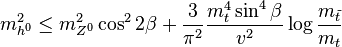 m_{h^0}^2 \le m_{Z^0}^2\cos^2 2\beta + \frac{3}{\pi^2} \frac{m_t^4 \sin^4\beta}{v^2} \log \frac{m_{\tilde{t}}}{m_t}