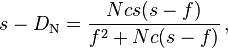 s - D_{\mathrm N} = \frac {Ncs(s - f)} {f^2 + Nc(s - f)}\,,