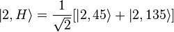  \left|2,H\right\rang = {1 \over \sqrt{2}} [\left|2,45\right\rang + \left|2,135\right\rang ] 