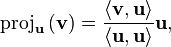 \mathrm{proj}_{\mathbf{u}}\,(\mathbf{v}) = {\langle \mathbf{v}, \mathbf{u}\rangle\over\langle \mathbf{u}, \mathbf{u}\rangle}\mathbf{u} , 