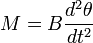 M=B\frac{d^2 \theta}{dt^2}