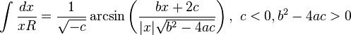 \int {\frac {dx}{xR}}={\frac {1}{\sqrt {-c}}}\operatorname {arcsin} \left({\frac {bx+2c}{|x|{\sqrt {b^{2}-4ac}}}}\right),~c<0,b^{2}-4ac>0