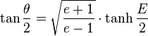 \tan \frac{\theta}{2} = \sqrt{\frac{e+1}{e-1}} \cdot \tanh \frac{E}{2}