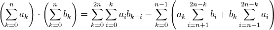 \left(\sum_{k=0}^{n} a_k\right) \cdot \left(\sum_{k=0}^{n} b_k\right)=\sum_{k=0}^{2n} \sum_{i=0}^k a_ib_{k-i} - \sum_{k=0}^{n-1} \left(a_k \sum_{i=n+1}^{2n-k}b_i +b_k \sum_{i=n+1}^{2n-k} a_i\right)