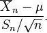 {\overline{X}_n - \mu \over S_n/\sqrt{n}}.