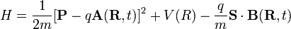 H=\frac{1}{2m}[\mathbf{P}-q\mathbf{A}(\mathbf{R},t)]^2+V(R)-\frac{q}{m}\mathbf{S} \cdot \mathbf{B}(\mathbf{R},t)