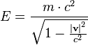 E = \frac{m\cdot c^2}{\sqrt{1 - \frac{\left|\mathbf{v}\right|^2}{c^2}}}