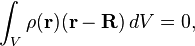  \int_V \rho(\mathbf{r}) (\mathbf{r}-\mathbf{R}) \, dV=0, 