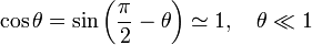 \cos \theta = \sin \left ( \frac{\pi}{2}-\theta \right ) \simeq 1, \quad \theta \ll 1