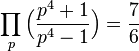  \prod_{p} \Big(\frac{p^{4}+1}{p^{4}-1}\Big) = \frac{7}{6} 