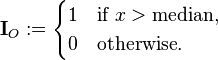 \mathbf{I}_O :=
\begin{cases}
1 &\text{if } x > \text{median}, \\
0 &\text{otherwise}.
\end{cases}
