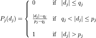 \begin{array}{cc} P_{j}(d_{j})=\left\{
               \begin{array}{lll}
                0 & \text{if} & |d_{j}| \leq q_{j} \\
        \\
                 \frac{|d_{j}|-q_{j}}{p_{j}-q_{j}} & \text{if} & q_{j}<|d_{j}| \leq p_{j} \\
\\
                 1 & \text{if} & |d_{j}| > p_{j}\\
                \end{array}
             \right.
\end{array}