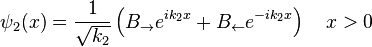 \psi_2(x)= \frac{1}{\sqrt{k_2}} \left(B_\rightarrow e^{i k_2 x} + B_\leftarrow e^{-ik_2x}\right)\quad x>0