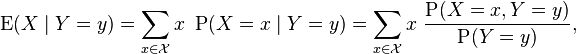  \operatorname{E} (X \mid Y=y ) = \sum_{x \in \mathcal{X}} x \ \operatorname{P}(X=x\mid Y=y) = \sum_{x \in \mathcal{X}} x \ \frac{\operatorname{P}(X=x,Y=y)}{\operatorname{P}(Y=y)}, 