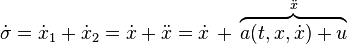 {\dot {\sigma }}={\dot {x}}_{1}+{\dot {x}}_{2}={\dot {x}}+{\ddot {x}}={\dot {x}}\,+\,\overbrace {a(t,x,{\dot {x}})+u} ^{\ddot {x}}