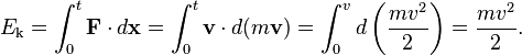  E_\text{k} = \int_0^t \mathbf{F} \cdot d \mathbf{x} = \int_0^t \mathbf{v} \cdot d (m \mathbf{v}) = \int_0^v d \left(\frac{m v^2}{2}\right) = \frac{m v^2}{2}. 