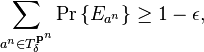 
  \sum_{a^{n}\in T_{\delta}^{\mathbf{p}^{n}}}\Pr\left\{E_{a^{n}}\right\} \geq 1-\epsilon,
