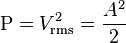 
\mathrm{P}= V_\mathrm{rms}^{2} = \frac{A^{2}}{2}
