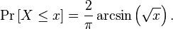 \Pr \left[ X \leq x \right] = \frac{2}{\pi} \arcsin\left(\sqrt{x}\right).
