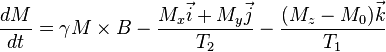   \frac{d{M}}{dt}=\gamma{M}\times{B}-\frac{M_x\vec{i}+M_y\vec{j}}{T_2}-\frac{(M_z-M_0)\vec{k}}{T_1} 