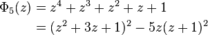 
\begin{align}
\Phi_5(z) 
&=z^4+z^3+z^2+z+1 \\
&= (z^2+3z+1)^2 - 5z(z+1)^2
\end{align}
