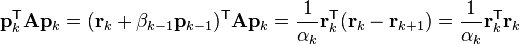  \mathbf{p}_k^\mathsf{T} \mathbf{A} \mathbf{p}_k = (\mathbf{r}_k + \beta_{k-1} \mathbf{p}_{k-1})^\mathsf{T} \mathbf{A} \mathbf{p}_k = \frac{1}{\alpha_k} \mathbf{r}_k^\mathsf{T} (\mathbf{r}_k - \mathbf{r}_{k+1}) = \frac{1}{\alpha_k} \mathbf{r}_k^\mathsf{T} \mathbf{r}_k 