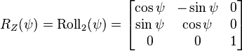 
R_Z(\psi) = \mathrm{Roll}_2(\psi) =
\begin{bmatrix}
\cos \psi & -\sin \psi & 0 \\
\sin \psi & \cos \psi & 0 \\
0 & 0 & 1 
\end{bmatrix}
