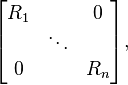 \begin{bmatrix}
R_1 & & 0\\ & \ddots & \\ 0& & R_n
\end{bmatrix},