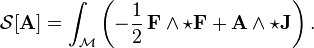 \mathcal S[\mathbf{A}] = \int_{\mathcal{M}} \left(-\frac{1}{2}\,\mathbf{F} \wedge \star\mathbf{F} + \mathbf{A} \wedge\star \mathbf{J}\right) .