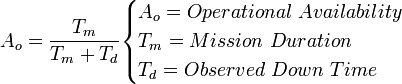  A_o = \frac {T_m}{T_m + T_d} \begin{cases}A_o = Operational \ Availability \\ T_m = Mission \ Duration  \\ T_d = Observed \ Down \ Time \end{cases}