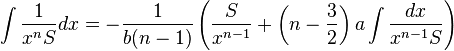 \int {\frac {1}{x^{n}S}}dx=-{\frac {1}{b(n-1)}}\left({\frac {S}{x^{n-1}}}+\left(n-{\frac {3}{2}}\right)a\int {\frac {dx}{x^{n-1}S}}\right)