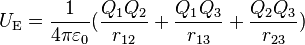 U_\mathrm{E} = \frac{1}{4\pi\varepsilon_0} ( \frac{Q_1 Q_2}{r_{12}} + \frac{Q_1 Q_3}{r_{13}} + \frac{Q_2 Q_3}{r_{23}})