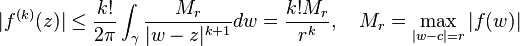   |f^{(k)}(z)| \leq \frac{k!}{2\pi}\int_\gamma \frac{M_r}{|w-z|^{k+1}}dw = \frac{k!M_r}{r^k},
\quad M_r = \max_{|w-c|=r}|f(w)| 